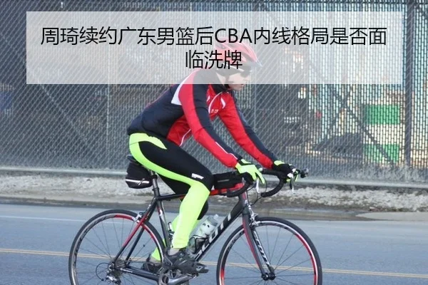 周琦续约广东男篮后CBA内线格局是否面临洗牌